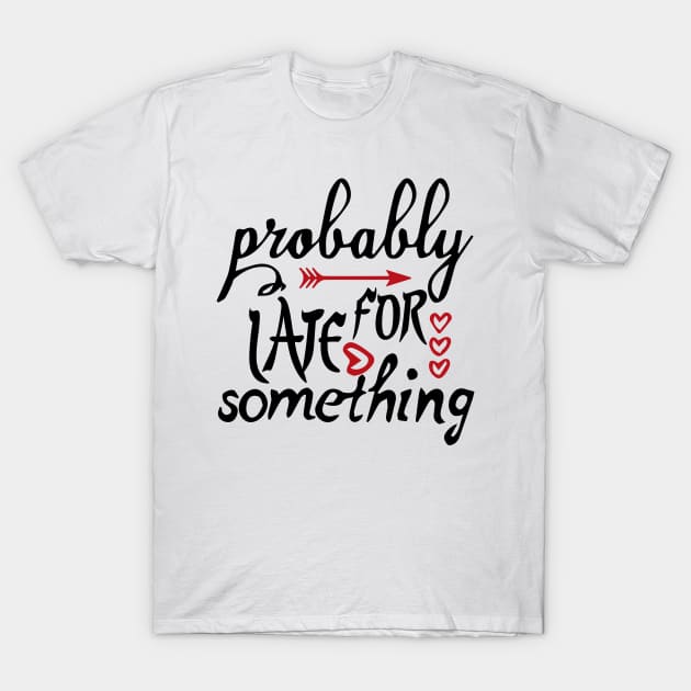 probably late for something T-Shirt by best design